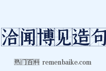 洽闻博见造句是什么意思的图片